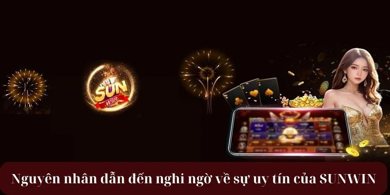 Sunwin Có Uy Tín Không? Sự Thật Về Nhà Cái Sẽ Được Tiết Lộ 3 Sunwin có uy tín không? - Lý do khiến cược thủ nghi ngờ.